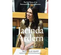 Jacinda Ardern: The Full Story of an Extraordinary Prime Minister