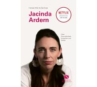 JACINDA ARDERN: Über Freundlichkeit, Empathie und Stärke | Die erste Premierministerin Neuseelands im Porträt
