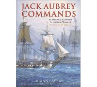Jack Aubrey Commands: An Historical Companion to the Naval World of Patrick O'Brian