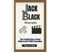 JACK BLACK BIOGRAPHY: The Untold Story About Hollywood’s Wild Comedian