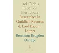 Jack Cade's Rebellion Illustrations: Researches in Guildhall Records & Lord Bacon's Letters