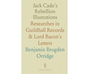 Jack Cade's Rebellion Illustrations: Researches in Guildhall Records & Lord Bacon's Letters