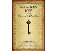 Jack Canfield's Key to Living the Law of Attraction: A Simple Guide to Creating the Life of Your Dreams