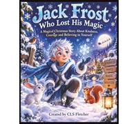 Jack Frost Who Lost His Magic.: Join Jack Frost on a heartwarming Christmas adventure filled with snow, friendship and a little bit of magic!