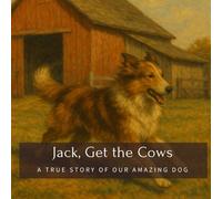 Jack, Get the Cows: A True Story of Our Amazing Dog