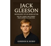 JACK GLEESON: BIOGRAPHY OF AN IRISH ACTOR: THE LIFE, CAREER, AND JOURNEY FROM JOFFREY TO A NEW PATH
