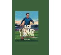 Jack Grealish Biography: The Brave Path of a Football Star