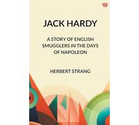 Jack Hardy A Story of English Smugglers in the Days of Napoleon