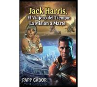 Jack Harris, El Viajero del Tiempo: La Misión a Marte: Una impresionante expedición futura que decidirá el destino de la Tierra.