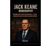 Jack Keane Biography: From Bronx Streets to Battlefield Strategy - The Life, Leadership, and Legacy of America’s Soldier-Statesman