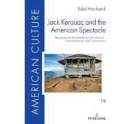 Jack Kerouac and the American Spectacle: Resistance and Authenticity in Primitivism, Transcendence, and Communion