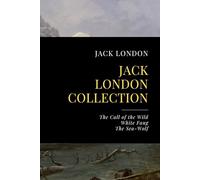 Jack London Collection: The Call of the Wild, White Fang, The Sea-Wolf