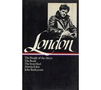 Jack London: Novels and Social Writings (LOA #7): The People of the Abyss / The Road / The Iron Heel / Martin Eden / John Barleycorn / selected essays