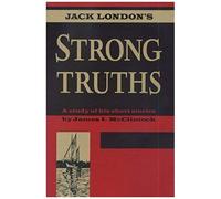 Jack London's Strong Truths: A Study Of His Short Stories