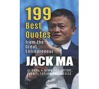 Jack Ma: 199 Best Quotes from the Great Entrepreneur: Alibaba, E-Commerce, Future, Money, Failure and Success (Powerful Lessons from the Extraordinary People Book 3)