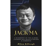Jack Ma: A Biography of the Alibaba Founder Who Revolutionized E-Commerce