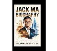 JACK MA BIOGRAPHY: From Humble Beginnings to Global E-Commerce Titan, The Inspiring Journey of China’s Entrepreneurial Legend