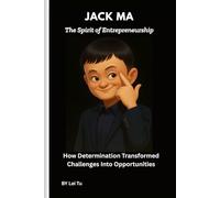 Jack Ma: The Spirit of Entrepreneurship: How Determination Transformed Challenges Into Opportunities