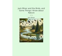 Jack Miner and the Birds, and Some Things I Know about Nature
