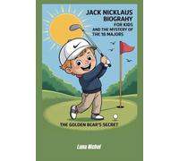 Jack Nicklaus Biography For kids and the Mystery of the 18 Majors: The Golden Bear's Secret