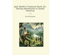 Jack North's Treasure Hunt; Or, Daring Adventures in South America (Classic Books)