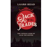 Jack Of All Trades: The Untold Lives Of Jack The Ripper