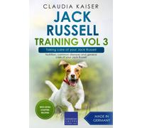 Jack Russell Training Vol 3 - Taking Care Of Your Jack Russell: Nutrition, Common Diseases And General Care Of Your Jack Russell