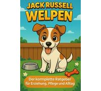 Jack Russell Welpen: Der komplette Ratgeber für Erziehung, Pflege und Alltag