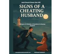 Jack Snuck Down the Hill: Signs of a Cheating Husband - Whispers of Inﬁdelity: A Checklist of a Straying Husband