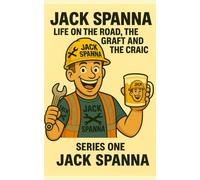 Jack Spanna - Life on the road, the Graft and the Craic (Series One): True Tales from the Construction Frontline