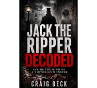 Jack The Ripper Decoded: Inside the Mind of a Victorian Monster