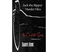 Jack the Ripper Murder Files: The True Story of the Whitechapel Murders and the Women Known as Jack the Ripper’s Victims
