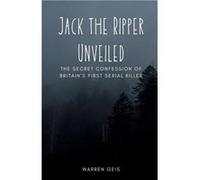 Jack the Ripper Unveiled The Secret Confession of Britains First Serial Killer - Warren Geis - ArcanaVerse Books - Livre en Anglais Warren GeisWarren Geis (Auteur)