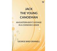 Jack The Young Canoeman An Eastern Boy's Voyage In A Chinook Canoe
