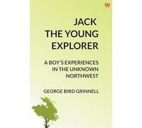 Jack The Young Explorer A Boy's Experiences In The Unknown Northwest