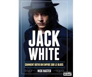 Jack White Comment bâtir un empire sur le Blues
