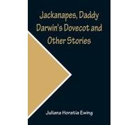 Jackanapes, Daddy Darwin's Dovecot And Other Stories