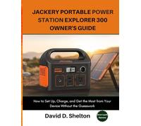 Jackery Portable Power Station Explorer 300 Owner's Guide: How to Set Up, Charge, and Get the Most from Your Device Without the Guesswork
