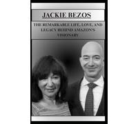 JACKIE BEZOS THE REMARKABLE LIFE, LOVE, AND LEGACY BEHIND AMAZON’S VISIONARY