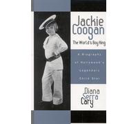 Jackie Coogan: The World's Boy King: A Biography of Hollywood's Legendary Child Star