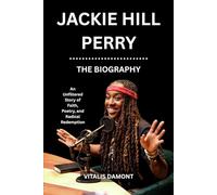 Jackie Hill Perry: The Biography - An Unfiltered Story of Faith, Poetry, and Radical Redemption
