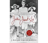 Jackie, Janet & Lee: The Secret Lives of Janet Auchincloss and Her Daughters Jacqueline Kennedy Onassis and Lee Radziwill