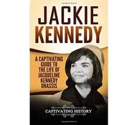 Jackie Kennedy: A Captivating Guide to the Life of Jacqueline Kennedy Onassis - [Version Originale] Captivating History (Auteur)