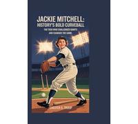 Jackie Mitchell: History’s Bold Curveball: The Teen Who Challenged Giants and Changed the Game