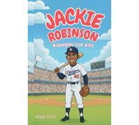 JACKIE ROBINSON BIOGRAPHY FOR KIDS: The Inspiring Story of the Baseball Hero Who Broke Barriers, Overcame Challenges, and Changed History