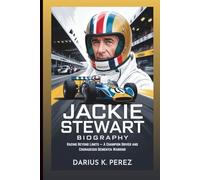 JACKIE STEWART BIOGRAPHY: Racing Beyond Limits: A Champion Driver and Courageous Dementia Warrior