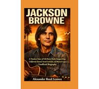 JACKSON BROWNE: A Timeless Voice of Folk Rock, Poetic Songwriting, California Sound, Social Activism, and Musical Legacy - Unofficial Biography