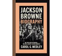 JACKSON BROWNE BIOGRAPHY: ON TOUR AND ON PURPOSE- THE 2025 JOURNEY ACROSS AMERICA