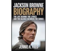 Jackson Browne biography: The Life Behind the Lyrics and the Silence Between the Songs