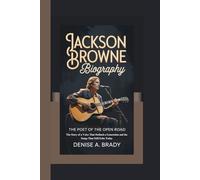 JACKSON BROWNE BIOGRAPHY: The Poet of the Open Road The Story of a Voice That Defined a Generation and the Songs That Still Echo Today